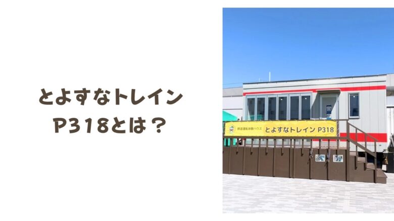 とよすなトレインP318とは？子連れに優しい鉄道体験施設